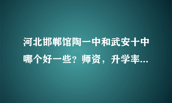 河北邯郸馆陶一中和武安十中哪个好一些？师资，升学率，食宿条件方面