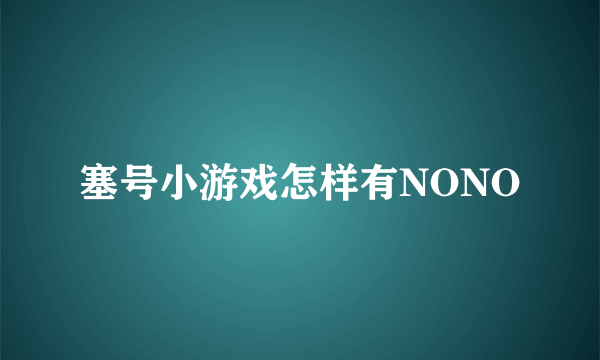 塞号小游戏怎样有NONO