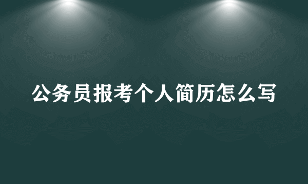 公务员报考个人简历怎么写