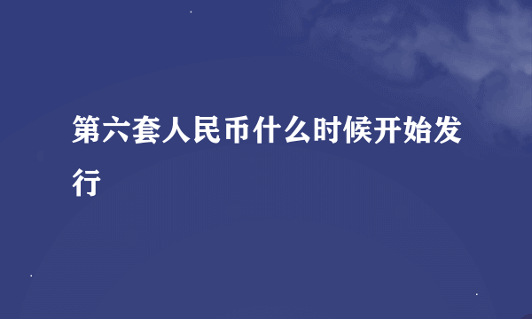 第六套人民币什么时候开始发行