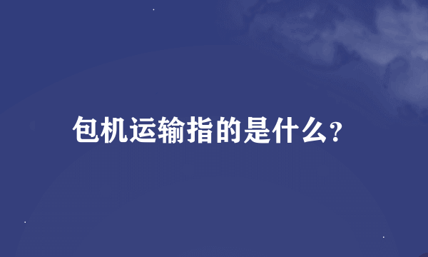 包机运输指的是什么？