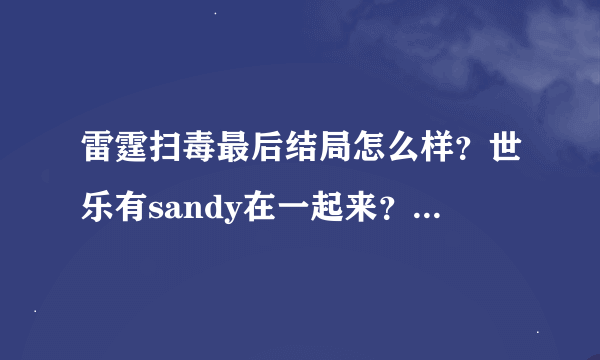 雷霆扫毒最后结局怎么样？世乐有sandy在一起来？还有三哥怎么样？还有潘sir怎么样的？