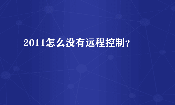 2011怎么没有远程控制？