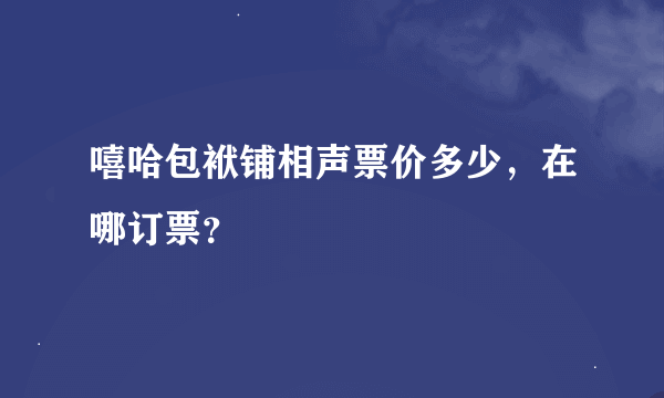 嘻哈包袱铺相声票价多少，在哪订票？