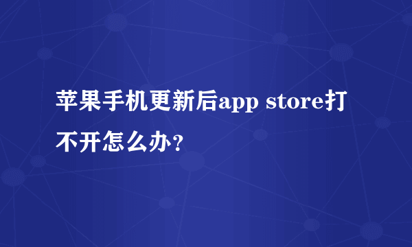 苹果手机更新后app store打不开怎么办？