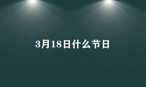 3月18日什么节日