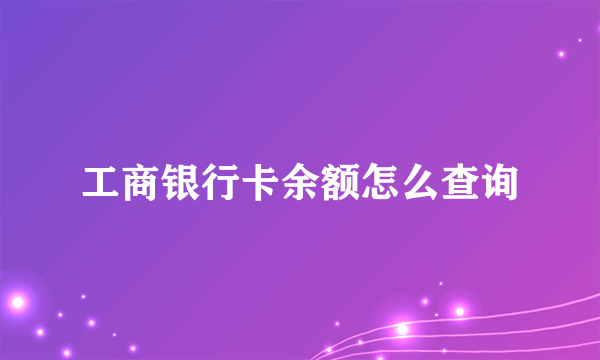 工商银行卡余额怎么查询