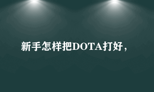 新手怎样把DOTA打好，