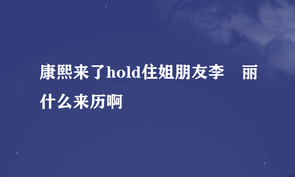 康熙来了hold住姐朋友李琍丽什么来历啊