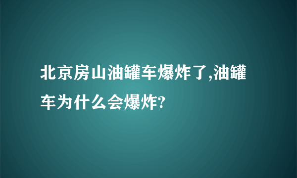 北京房山油罐车爆炸了,油罐车为什么会爆炸?