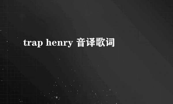 trap henry 音译歌词