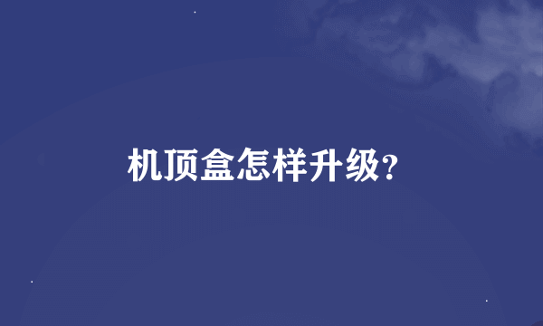 机顶盒怎样升级？