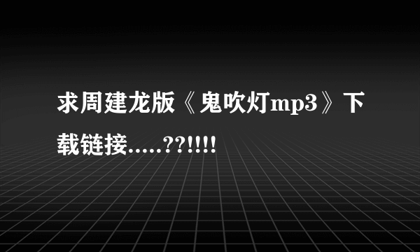 求周建龙版《鬼吹灯mp3》下载链接.....??!!!!