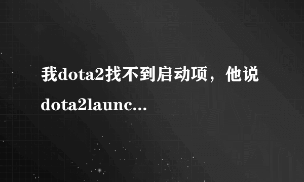 我dota2找不到启动项，他说dota2launcher.exe更改，我该怎么办