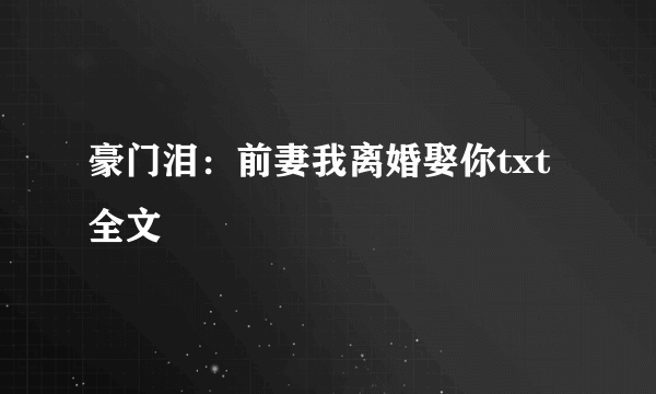 豪门泪：前妻我离婚娶你txt全文