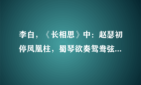 李白，《长相思》中：赵瑟初停凤凰柱，蜀琴欲奏鸳鸯弦。何谓“鸳鸯弦”呢？那“凤凰柱”是什么？