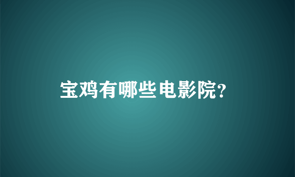 宝鸡有哪些电影院？