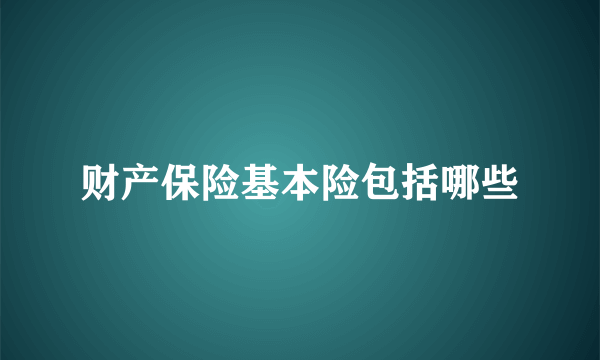 财产保险基本险包括哪些