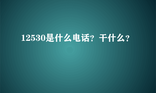 12530是什么电话？干什么？