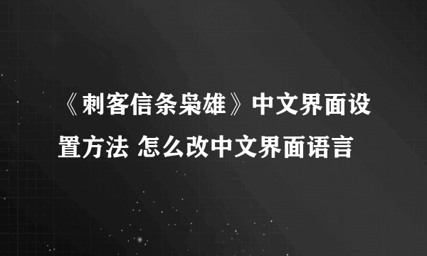 《刺客信条枭雄》中文界面设置方法 怎么改中文界面语言