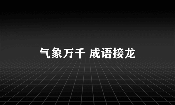 气象万千 成语接龙