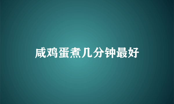 咸鸡蛋煮几分钟最好