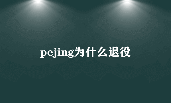 pejing为什么退役