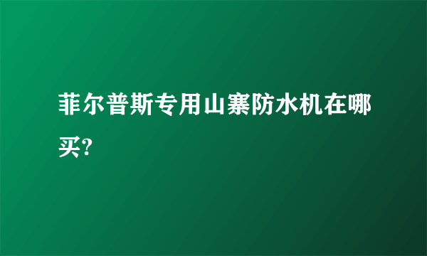 菲尔普斯专用山寨防水机在哪买?