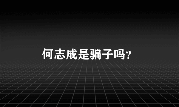 何志成是骗子吗？