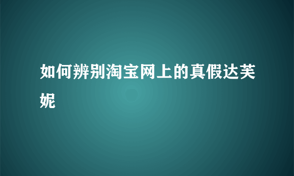 如何辨别淘宝网上的真假达芙妮