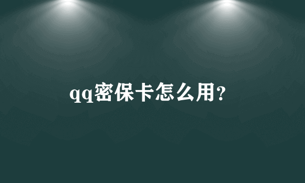 qq密保卡怎么用？