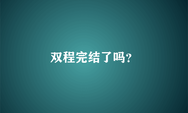 双程完结了吗？