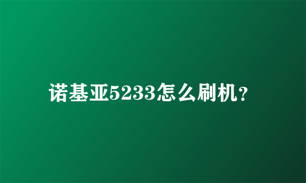 诺基亚5233怎么刷机？