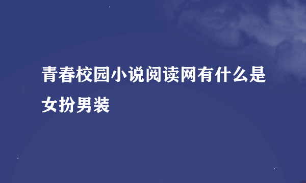 青春校园小说阅读网有什么是女扮男装