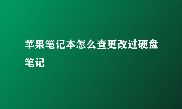 苹果笔记本怎么查更改过硬盘笔记