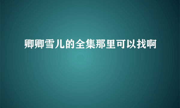 卿卿雪儿的全集那里可以找啊