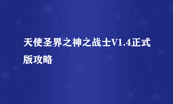 天使圣界之神之战士V1.4正式版攻略