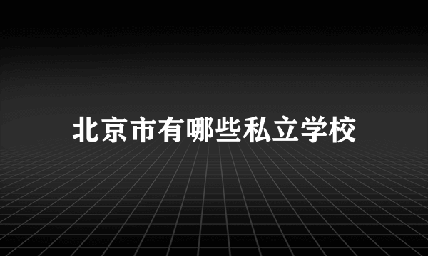 北京市有哪些私立学校