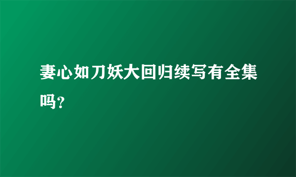 妻心如刀妖大回归续写有全集吗？