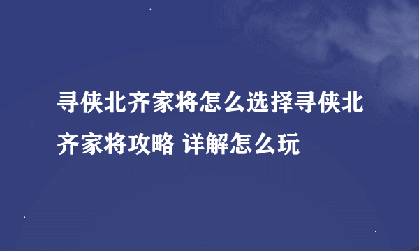 寻侠北齐家将怎么选择寻侠北齐家将攻略 详解怎么玩