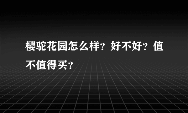 樱驼花园怎么样？好不好？值不值得买？