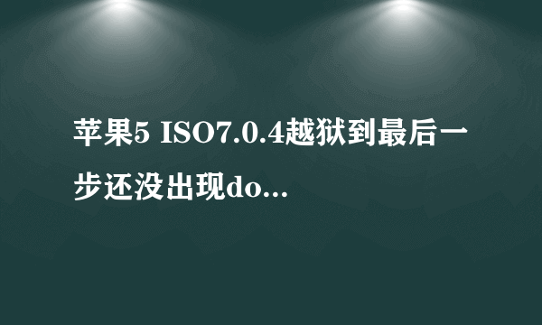 苹果5 ISO7.0.4越狱到最后一步还没出现done就自动退出怎么办？跪求大神解答阿！！