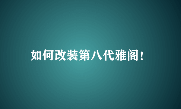 如何改装第八代雅阁！