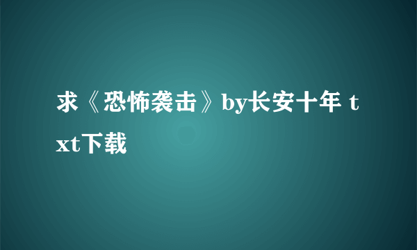 求《恐怖袭击》by长安十年 txt下载