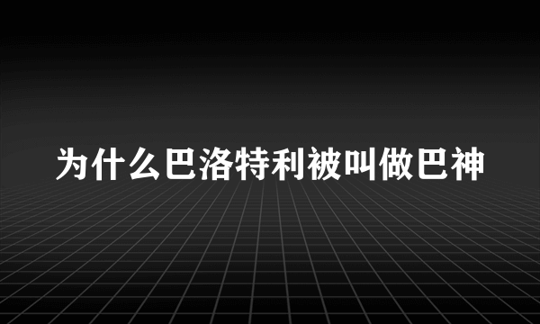 为什么巴洛特利被叫做巴神