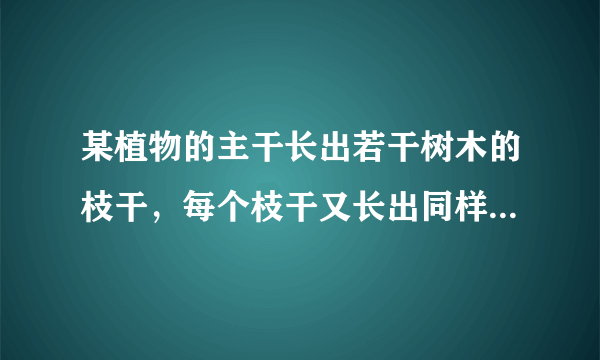 某植物的主干长出若干树木的枝干，每个枝干又长出同样数目的小分支，主干枝干和小分支的总数是九十一，每