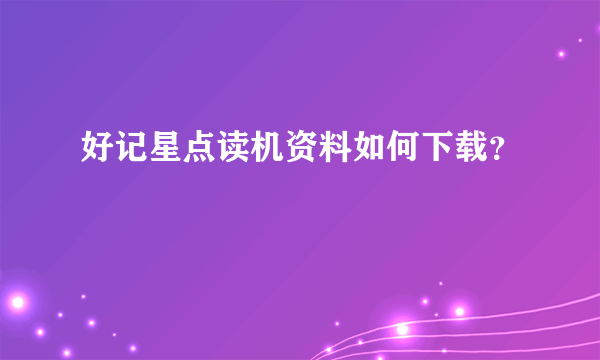 好记星点读机资料如何下载？