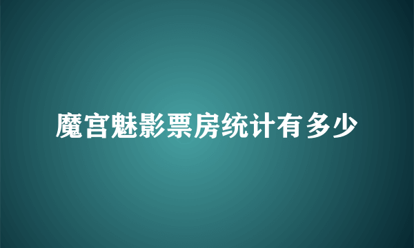 魔宫魅影票房统计有多少