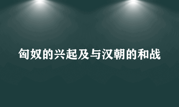 匈奴的兴起及与汉朝的和战