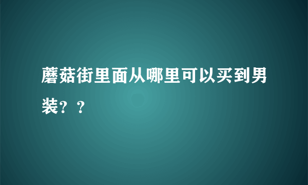 蘑菇街里面从哪里可以买到男装？？